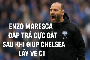 Enzo Maresca đáp trả cực gắt sau khi giúp Chelsea lấy vé C1