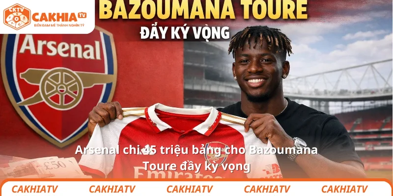 Arsenal chi 45 triệu bảng cho Bazoumana Toure đầy kỳ vọng
